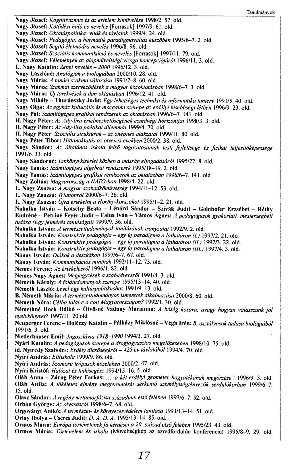 Tanulmányok Nagy József: Kognitivizmus és az érlelem kiművelése 1998/2. 57. old. Nagy József: Kötődési háló és nevetés [Források] 1997/9. 61. old. Nagy József: Oktatáspolitika: viták és távlatok 1999/4.