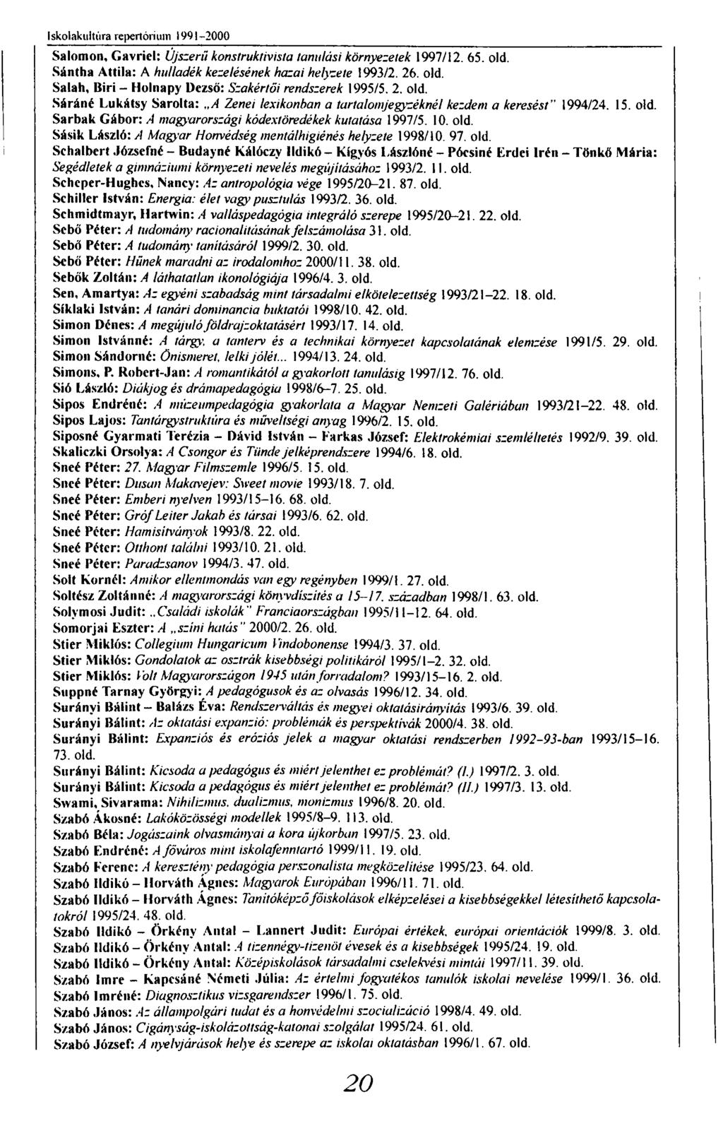 Iskolakultúra repertórium 1991 2000 Salomón, Gavriel: Újszerű konstruktivista tanulási környezetek 1997/12. 65. old. Sántha Attila: A hulladék kezelésének hazai helyzete 1993/2. 26. old. Salah, Biri - Holnapy Dezső: Szakértői rendszerek 1995/5.