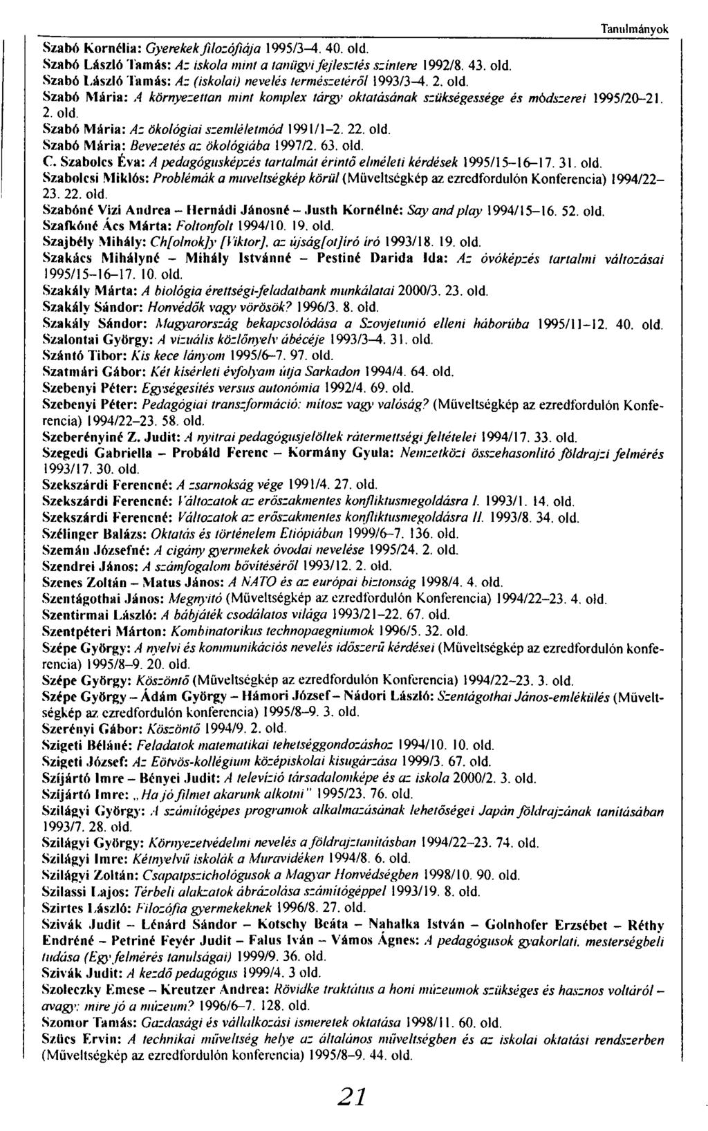 Tanulmányok Szabó Kornélia: Gyerekek filozófiája 1995/3-4. 40. old. Szabó László Tamás: Az iskola mini a tanügyi fejlesztés színtere 1992/8. 43. old. Szabó László Tamás: Az (iskolai) nevelés természetéről 1993/3-4.