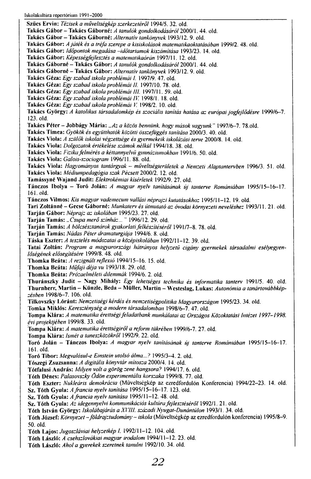 Iskolakultúra repertórium 1991-2000 Szűcs Ervin: Tézisek a műveltségkép szerkezeiéről 1994/5. 32. old Takács Gábor - Takács Gáborné: A tanulók gondolkodásáról 2000/1. 44. old. Takács Gábor - Takács Gáborné: Alternatív tankönyvek 1993/12.