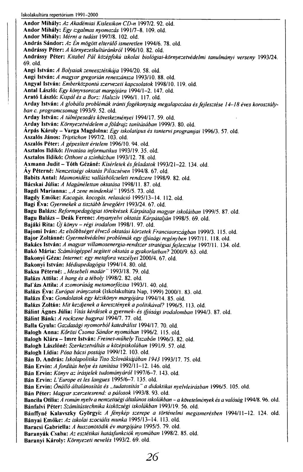 Iskolakultúra repertórium 1991-2000 Andor Mihály: Az Akadémiai Kislexikon CD-n 1997/2. 92. old. Andor Mihály: Egy izgalmas nyomozás 1991/7-8. 109. old. Andor Mihály: Mérni a tudást 1997/8. 102. old. András Sándor: Az Én mögött elterülő ismeretlen 1994/6.
