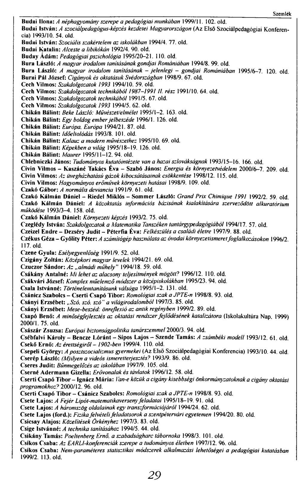 Szemlék Budai Ilona: A néphagj omány szerepe a pedagógiai munkában 1999/11. 102. old. Budai István: A szociálpedagógus-képzés kezdetei Magyarországon (Az Első Szociálpcdagógiai Konferencia) 1993/10.