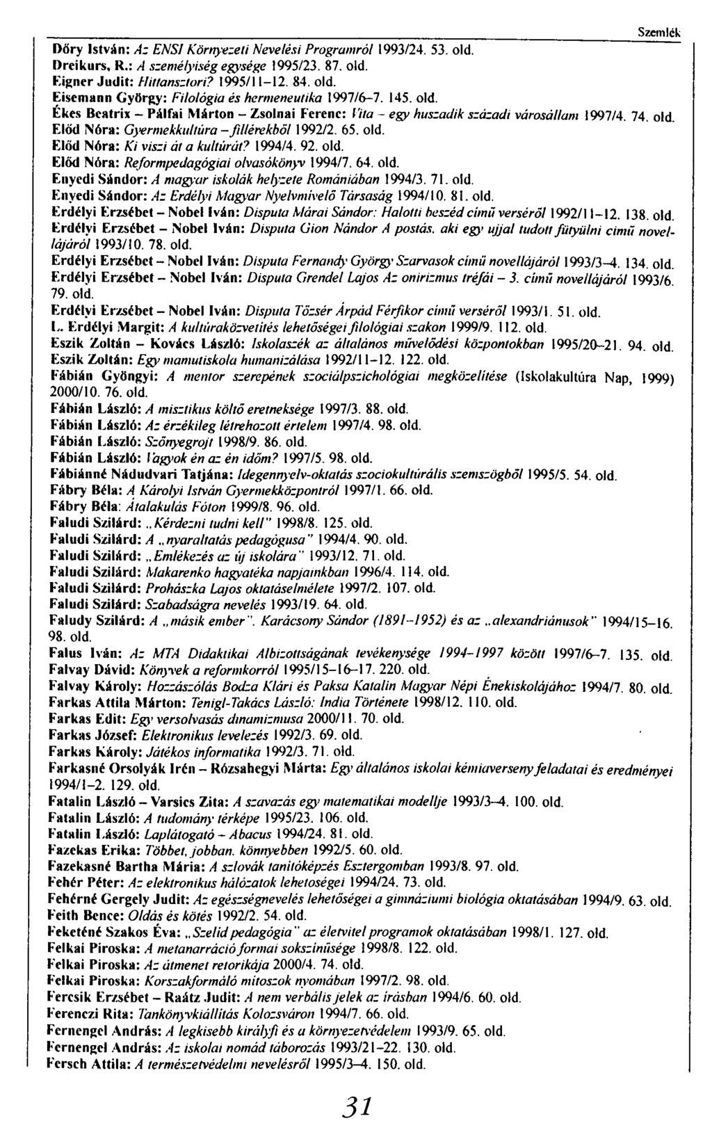 Szemlék Dőry István: Az ENSI Környezeti Nevetési Programról 1993/24. 53. old. Dreikurs, R.: A személyiség egysége 1995/23. 87. old. Eigner Judit: Hittansztori? 1995/11-12. 84. old. Eiscmann György: Filológia és hermeneutika 1997/6-7.