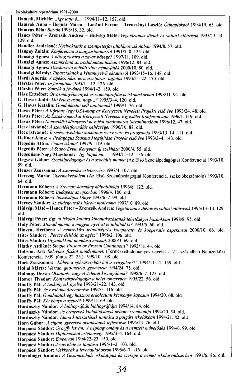 Iskolakultúra repertórium 1991-2000 llamedi, Michélc: így látja ő... " 1994/11-12. 157. old. Hamrák Anna - Bognár Mária - Loránd Ferenc - Trencsényi László: Útinaplókból 1994/19. 65. old. Hamvas Béla: Bartók 1993/18.