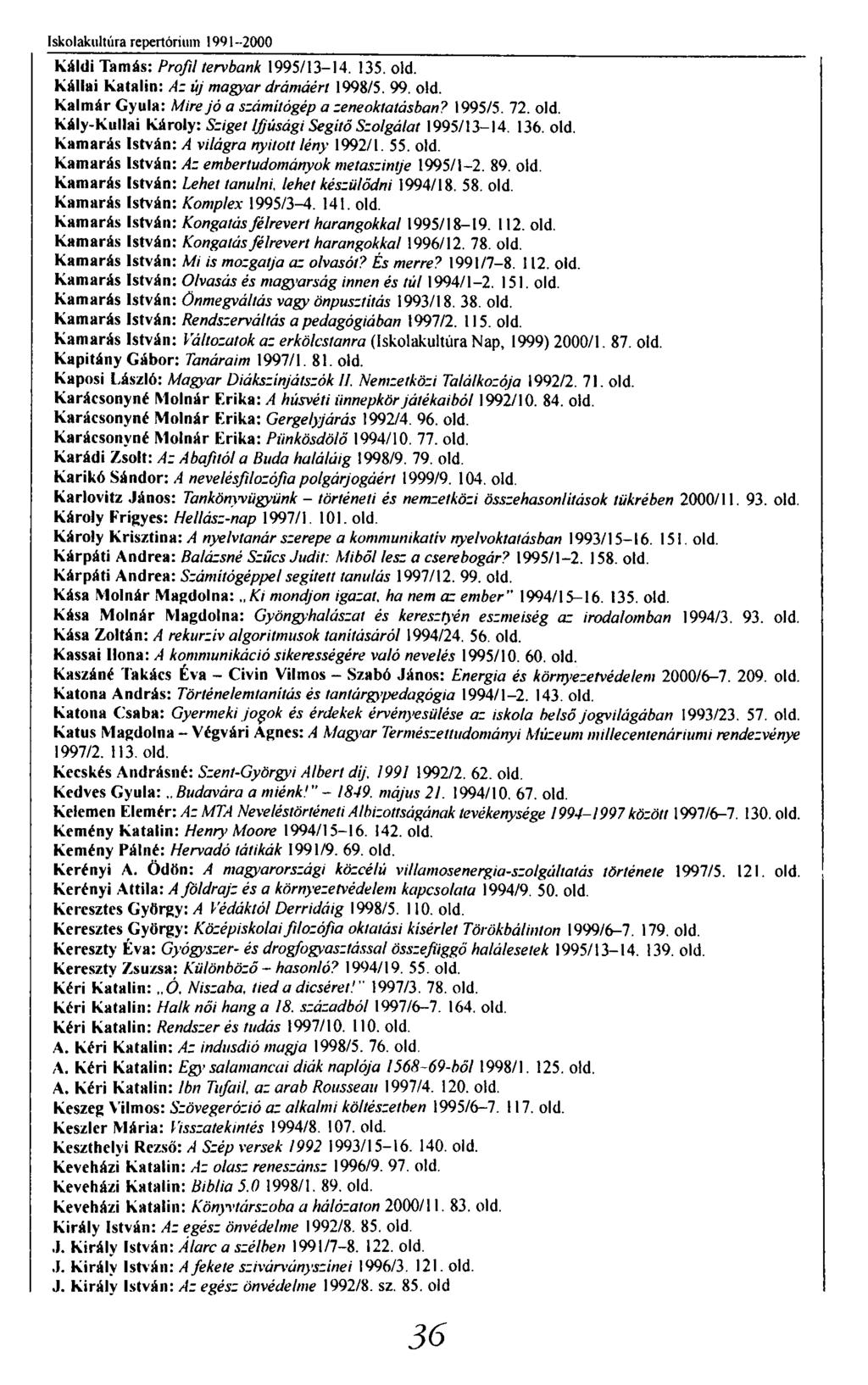 Iskolakultúra repertórium 1991-2000 Küldi Tamás: ProfiI tervbank 1995/13-14. 135. old. Kállai Katalin: Az új magyar drámáért 1998/5. 99. old. Kalmár Gyula: Mire jó a számitógép a zeneoktatásban?