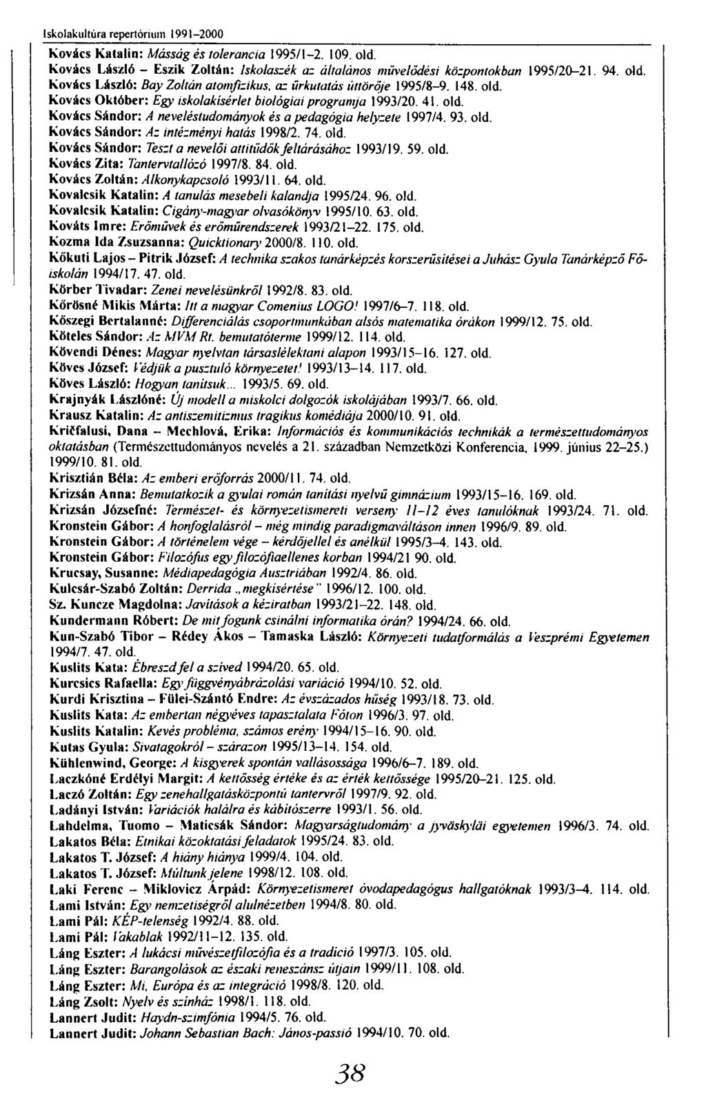 Iskolakultúra repertórium 1991-2000 Kovács Katalin: Másság és tolerancia 1995/1-2. 109. old. Kovács László - Eszik Zoltán: Iskolaszék az általános művelődési központokban 1995/20-21. 94. old. Kovács László: Bay Zoltán atomfizikus, az űrkutatás úttörője 1995/8-9.