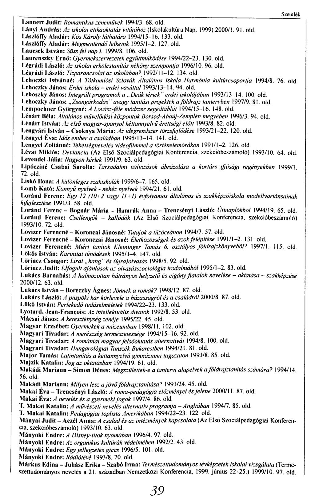 Szemlék Lannert Judit: Romantikus zenemüvek 1994/3. 68. old. l ányi András: Az iskolai etikaoktatás vitájához (Iskolakultúra Nap. 1999) 2000/1.91. old. LászlófTy Aladár: Kos Károly láthatára 1994/15-16.