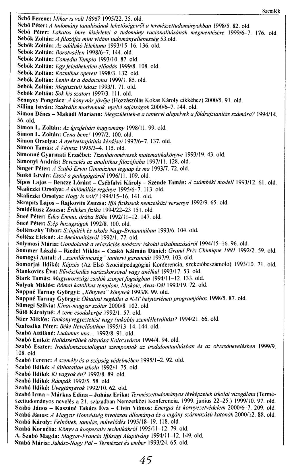 Szemlék Sebő Ferenc: Mikor is volt 1896? 1995/22. 35. old. Sebő Péter: A tudomány tanulásának lehetőségeiről a természettudományokban 1998/5. 82. old. Sebő Péter: Lakatos Imre kísérletei a tudomány racionalitásának megmentésére 1999/6-7.