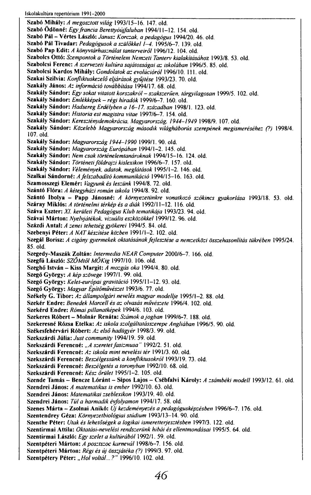 Iskolakultúra repertórium 1991-2000 Szabó Mihály:.4 megosztott világ 1993/15-16. 147. old. Szabó Ödönné: Egy francia Berettyóújfaluban 1994/11-12. 154. old. Szabó Pál - Vértes László: Janus: Korczak, a pedagógus 1994/20.