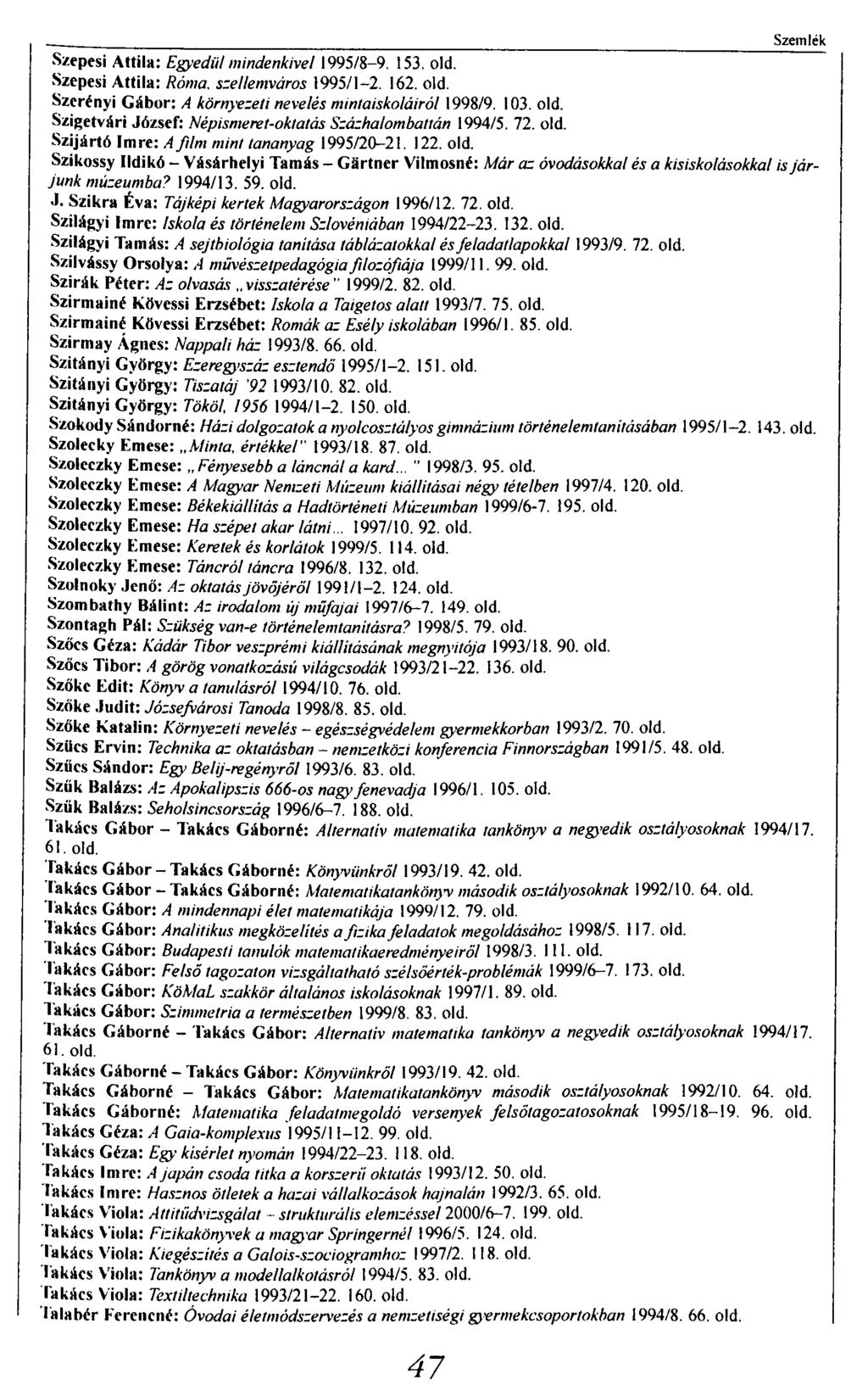 Szemlék Szepesi Attila: Egyedül mindenkivel 1995/8-9. 153. old. Szepesi Attila: Róma, szellemváros 1995/1-2. 162. old. Szerényi Gábor: A környezed nevelés mintaiskoláiról 1998/9. 103. old. Szigetvári József: Népismeret-oktatás Százhalombattán 1994/5.