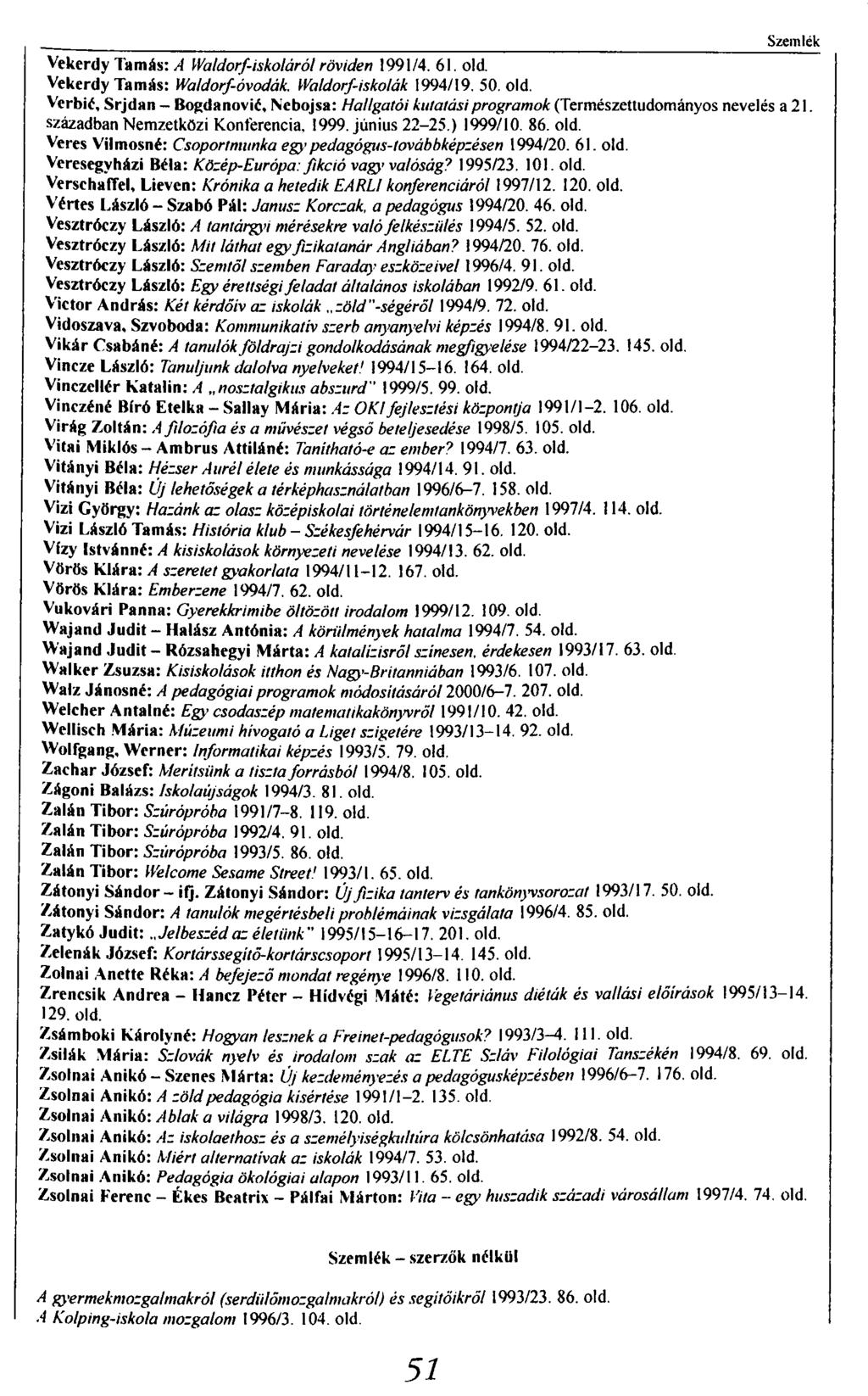 Szemlék Vekerdy Tamás: A Waldorf-iskoláró! röviden 1991/4. 61. old. Vekerdy Tamás: Waldorf-óvodák, Wcildorf-iskolák 1994/19. 50. old. Verbié, Srjdan - Bogdanovié, Ncbojsa: Hallgatói kutatási programok (Természettudományos nevelés a 2 1.