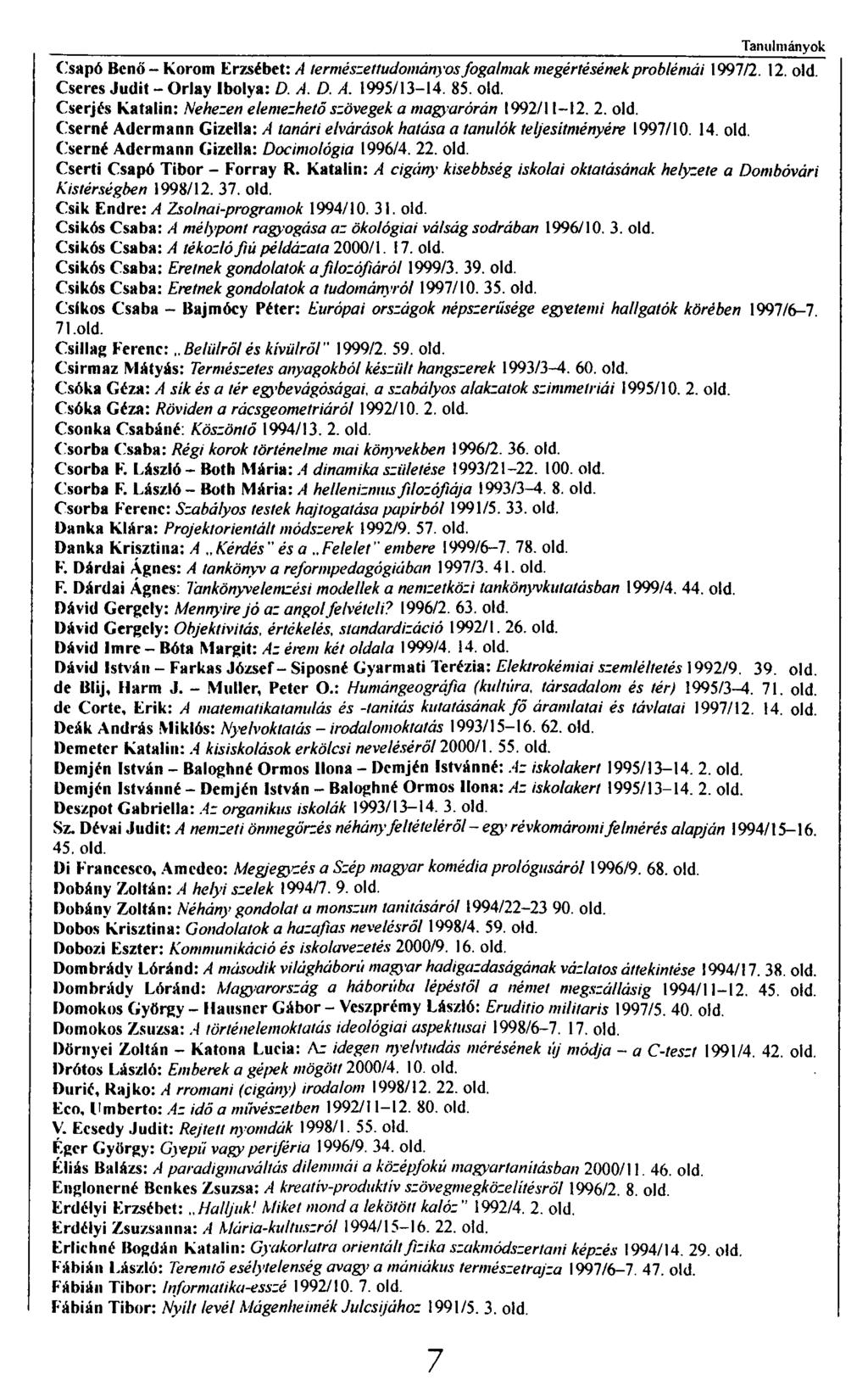 Tanulmányok Csapó Benő - Korom Erzsébet: A természettudományos fogalmak megértésének problémái 1997/2. 12. old. Cseres Judit - Orlay Ibolya: D. A. D. A. 1995/13-14. 85. old. Cserjés Katalin: Nehezen elemezhető szövegek a magy arórán 1992/11-12.