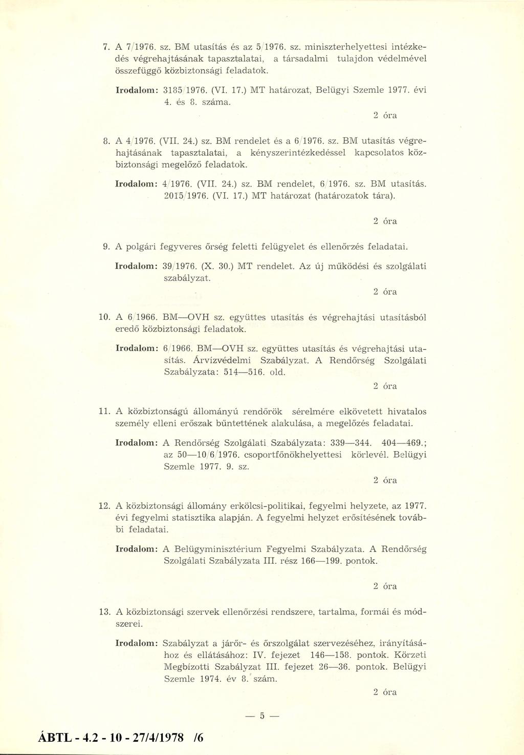 7. A 7 1976. sz. BM utasítás és az 5 1976. sz. m iniszterhelyettesi intézkedés végrehajtásának tapasztalatai, a társadalm i tulajdon védelmével összefüggő közbiztonsági feladatok. Irodalom: 3185 1976.
