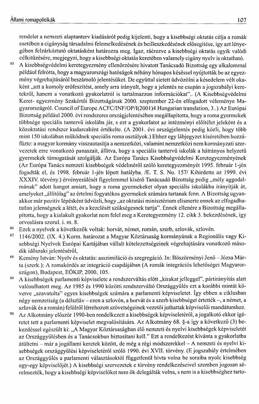 Állami romapolitikák 107 rendelet a nemzeti alaptanterv kiadásáról pedig kijelenti, hogya kisebbségi oktatás célja a romák esetében a cigányság társadalmi felemelkedésének és beilleszkedésének