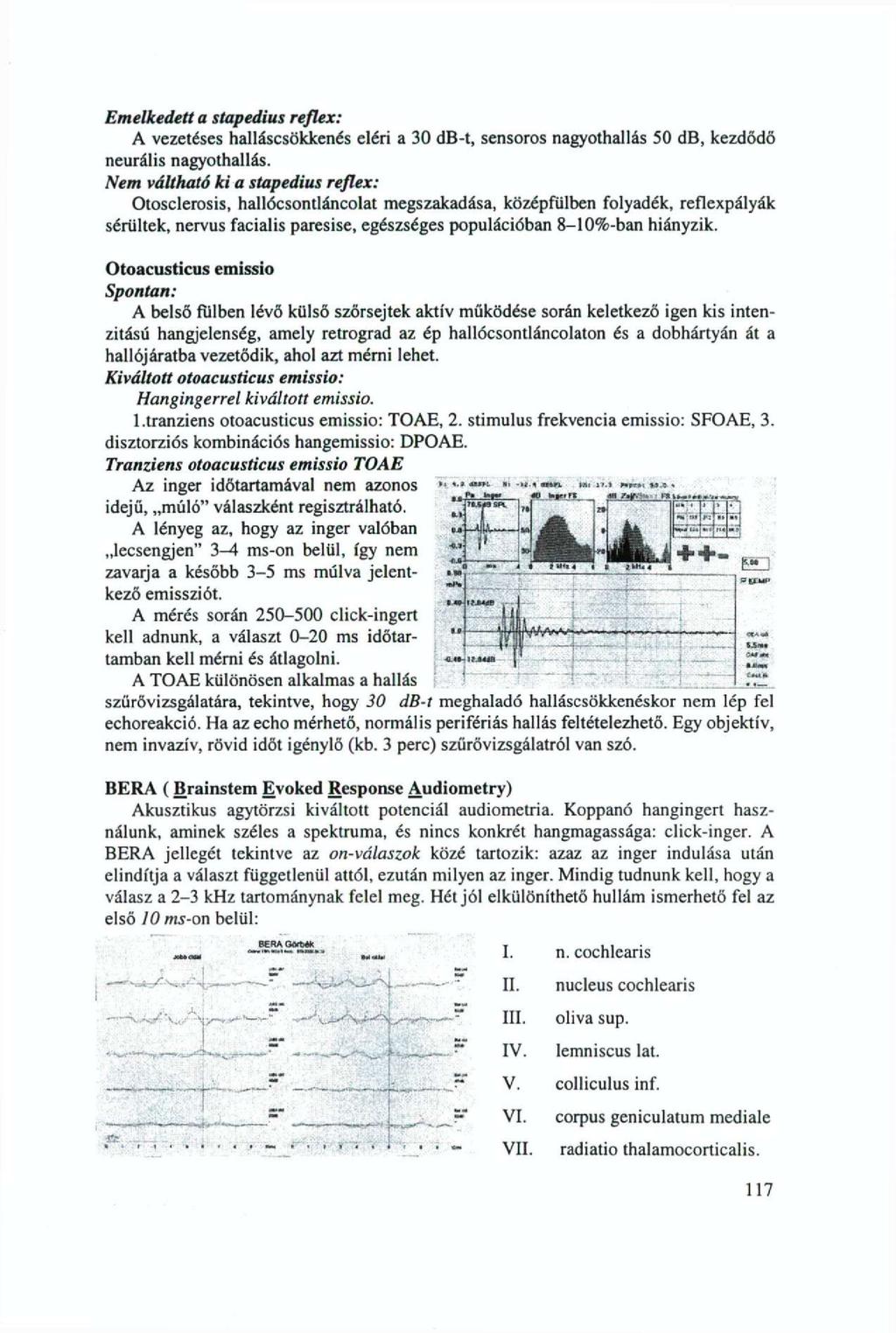 Emelkedett a stapedius reflex: A vezetéses halláscsökkenés eléri a 30 db-t, sensoros nagyothallás 50 db, kezdődő neurális nagyothallás.