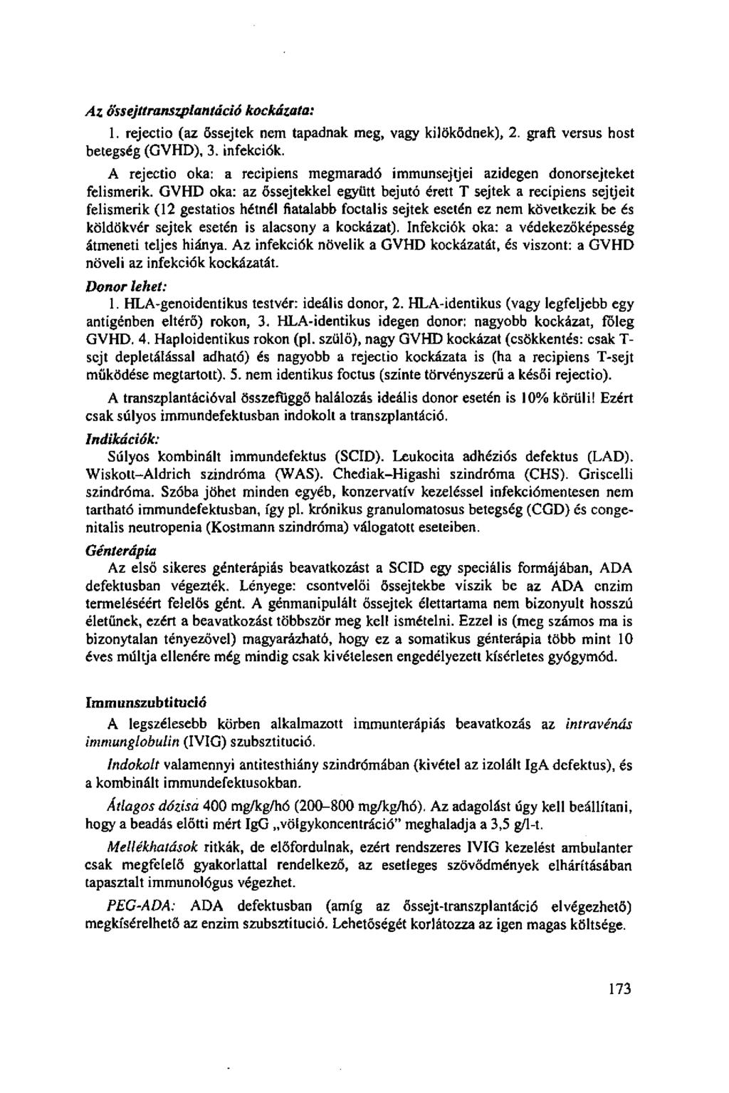 Az őssejttranszplantáció kockázata: 1. rejectio (az őssejtek nem tapadnak meg, vagy kilökődnek), 2. graft versus host betegség (GVHD), 3. infekciók.