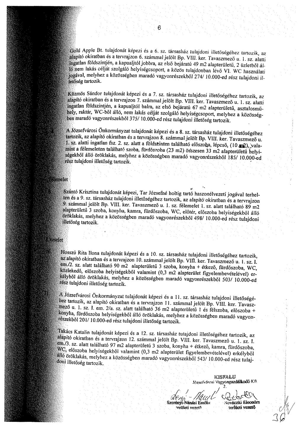 Gola Apple Bt. tulajdonát képezi és a 6. sz, társasház tulajdoni illetőségéhez tartozik az ; alapító okiratban és a tervrajzon 6. számmal jelölt Bp. VIII. ker.