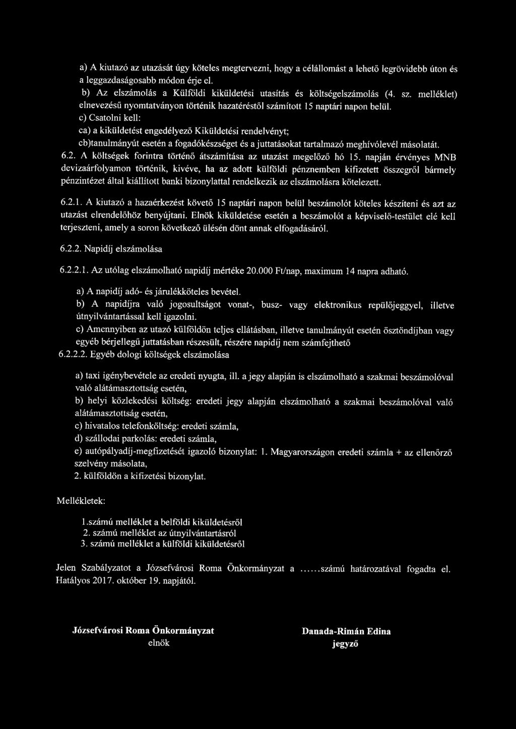 a) A kiutazó az utazását úgy köteles megtervezni, hogy a célállomást a lehető legrövidebb úton és a leggazdaságosabb módon élje el.