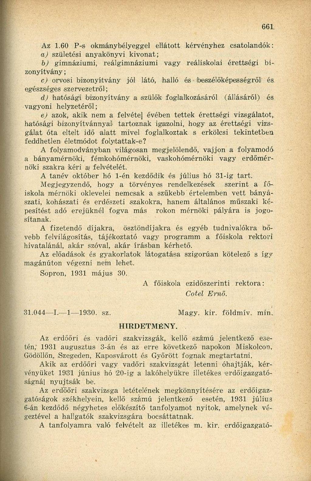 Az 1.60 P-s okmánybélyeggel ellátott kérvényhez csatolandók: aj születési anyakönyvi kivonat; b) gimnáziumi, reálgimnáziumi vagy reáliskolai érettségi bizonyítvány ; c) orvosi bizonyítvány jól látó,