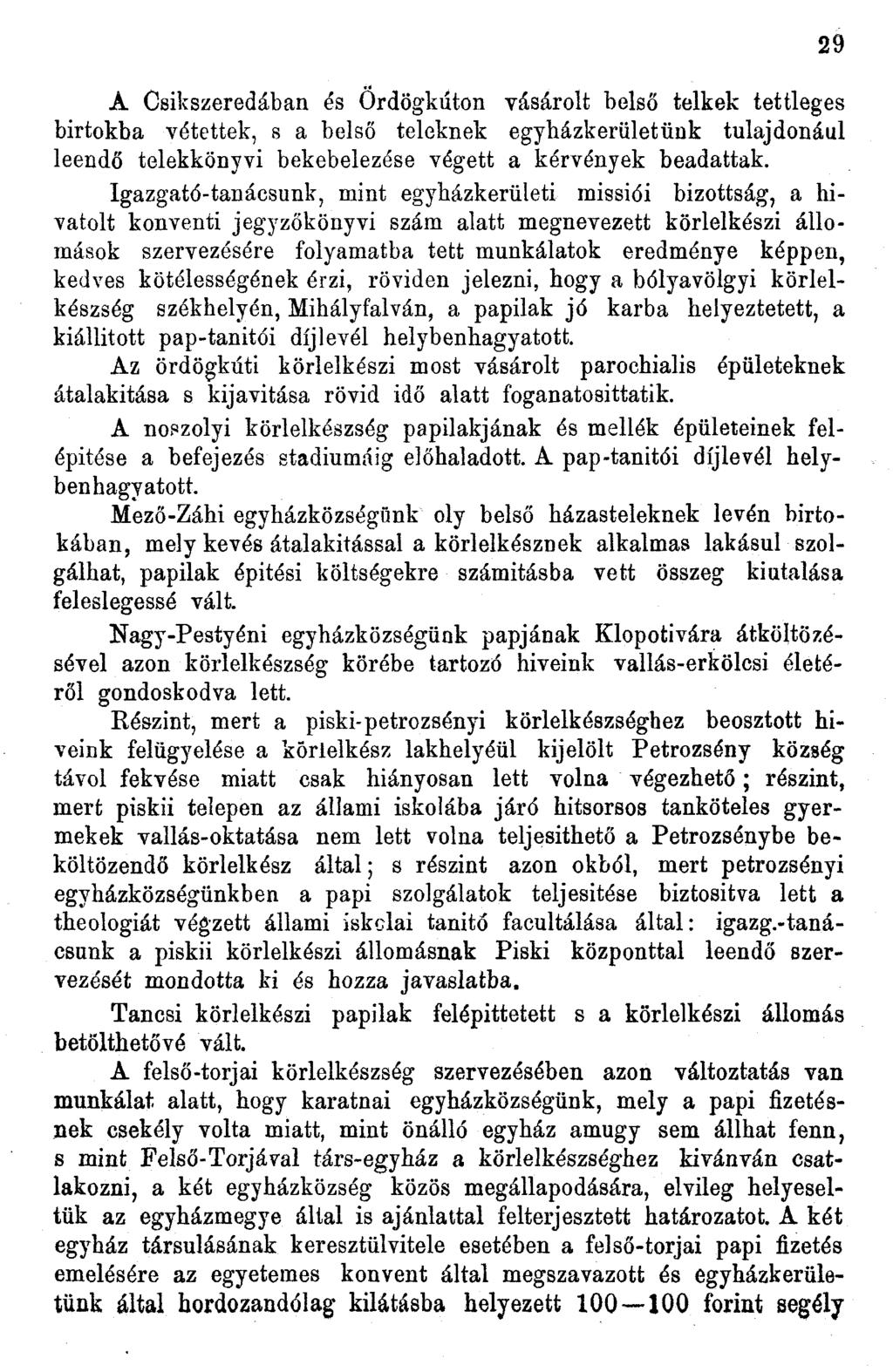 A Csíkszeredában és Ordögkuton vásárolt belső telkek tettleges birtokba vétettek, s a belső teleknek egyházkerületünk tulajdonául leendő telekkönyvi bekebelezése végett a kérvények beadattak.