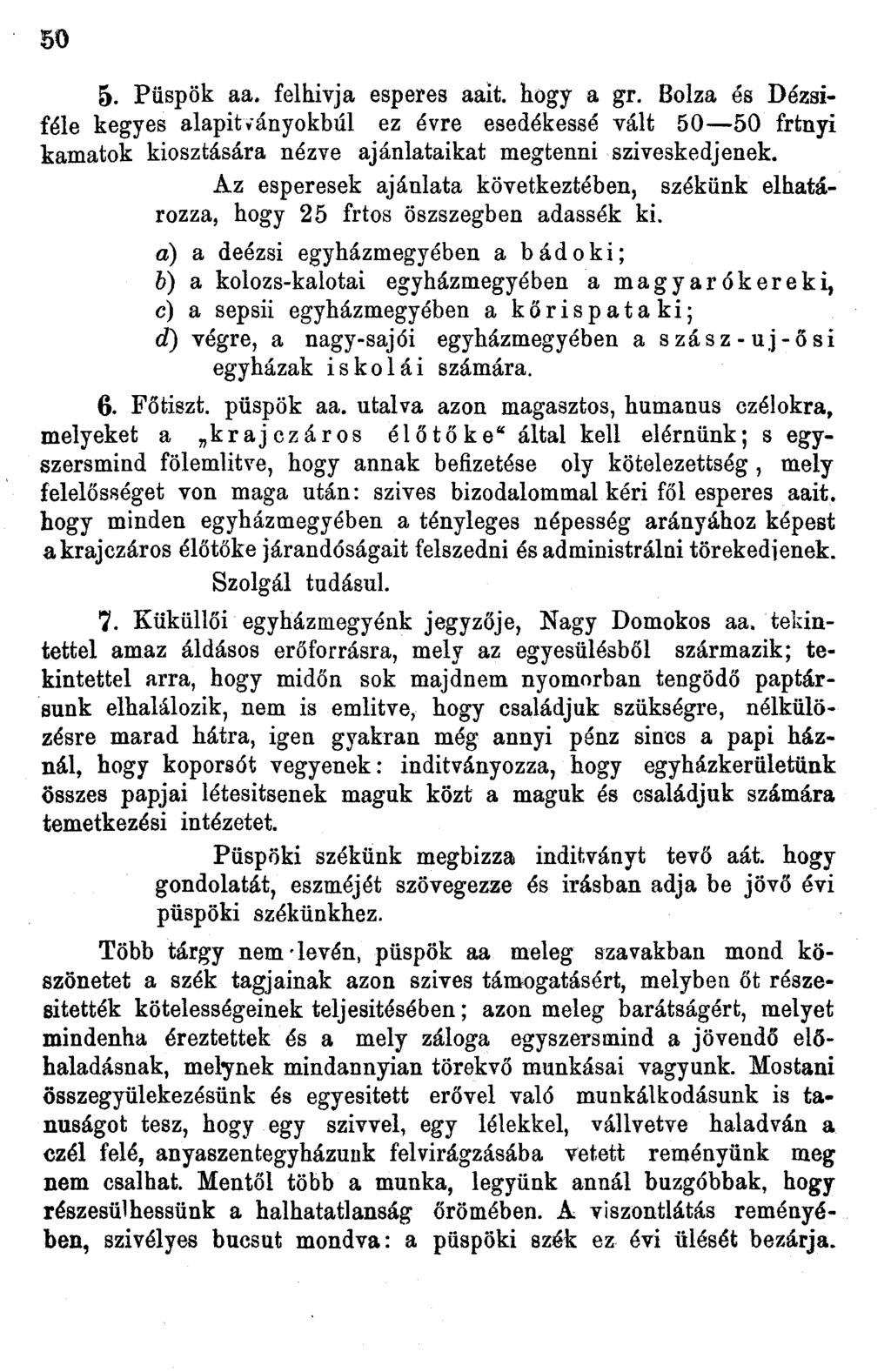 50 5. Püspök aa. felhívja esperes aait. hogy a gr. Bolza és Dézsiféle kegyes alapitványokbúl ez évre esedékessé vált 50 50 frtnyi kamatok kiosztására nézve ajánlataikat megtenni szíveskedjenek.