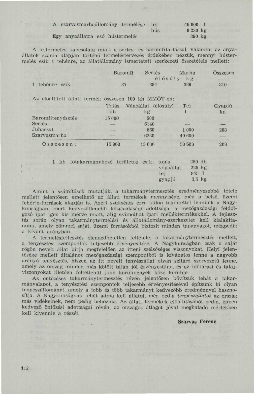 A szarvasmarhaállomány termelése: tej 9 00 hús 0 Egy anyaállatra eső hústermelés 90 A tejtermelés kapcsolata miatt a sertés- és baromfitartással, valamint az anyaállatok száma alapján történő