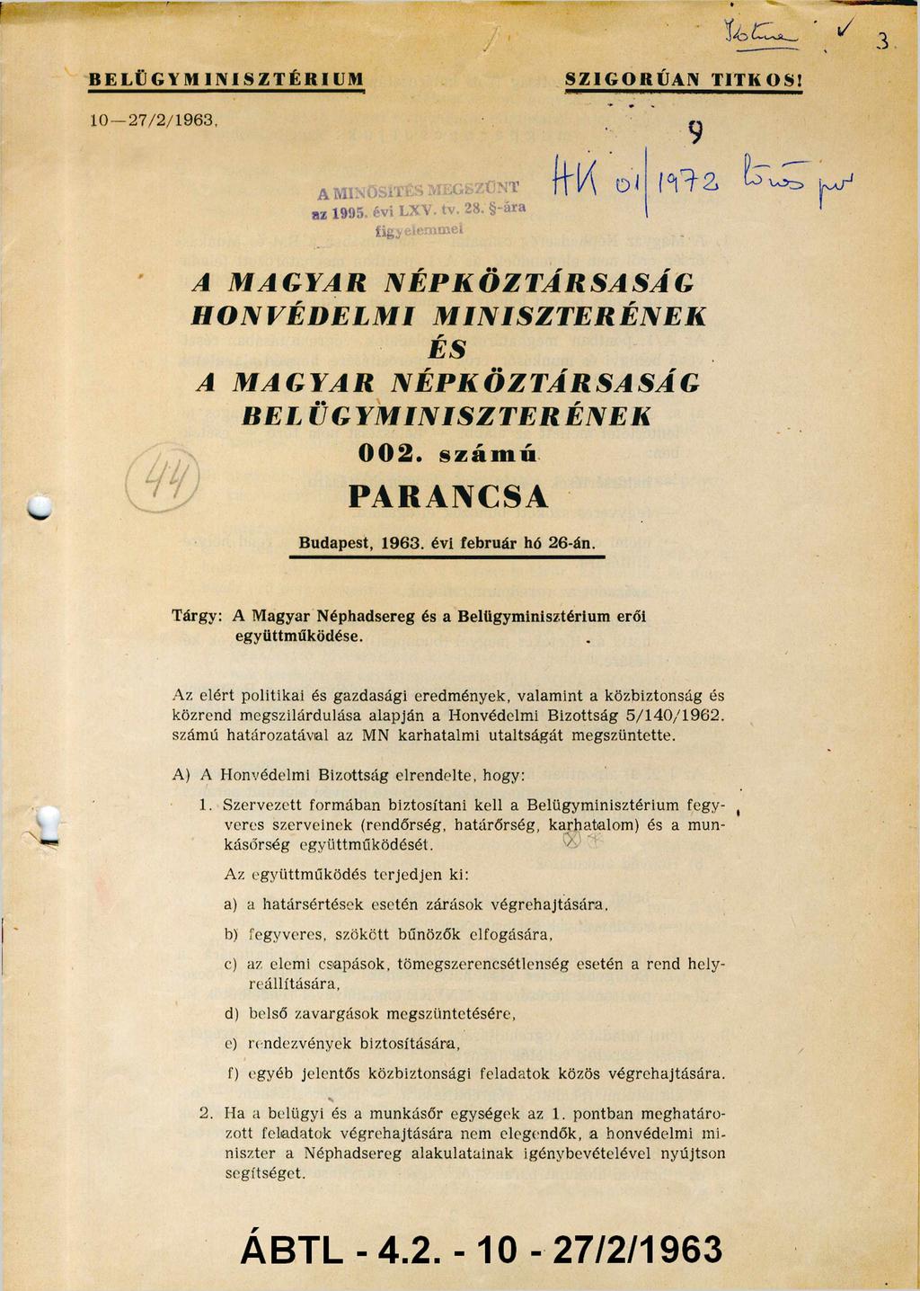 BELÜGYMINISZTÉRIUM SZIGORÚAN TITKOS! 10-2 7 /2/1963. A MAGYAR NÉPKÖZTÁRSASÁG HONVÉDELMI MINISZTERÉNEK ÉS A MAGYAR NÉPKÖZTÁRSASÁG BELÜGYMINISZTERÉNEK 002. szám ú PARANCSA Budapest, 1963.