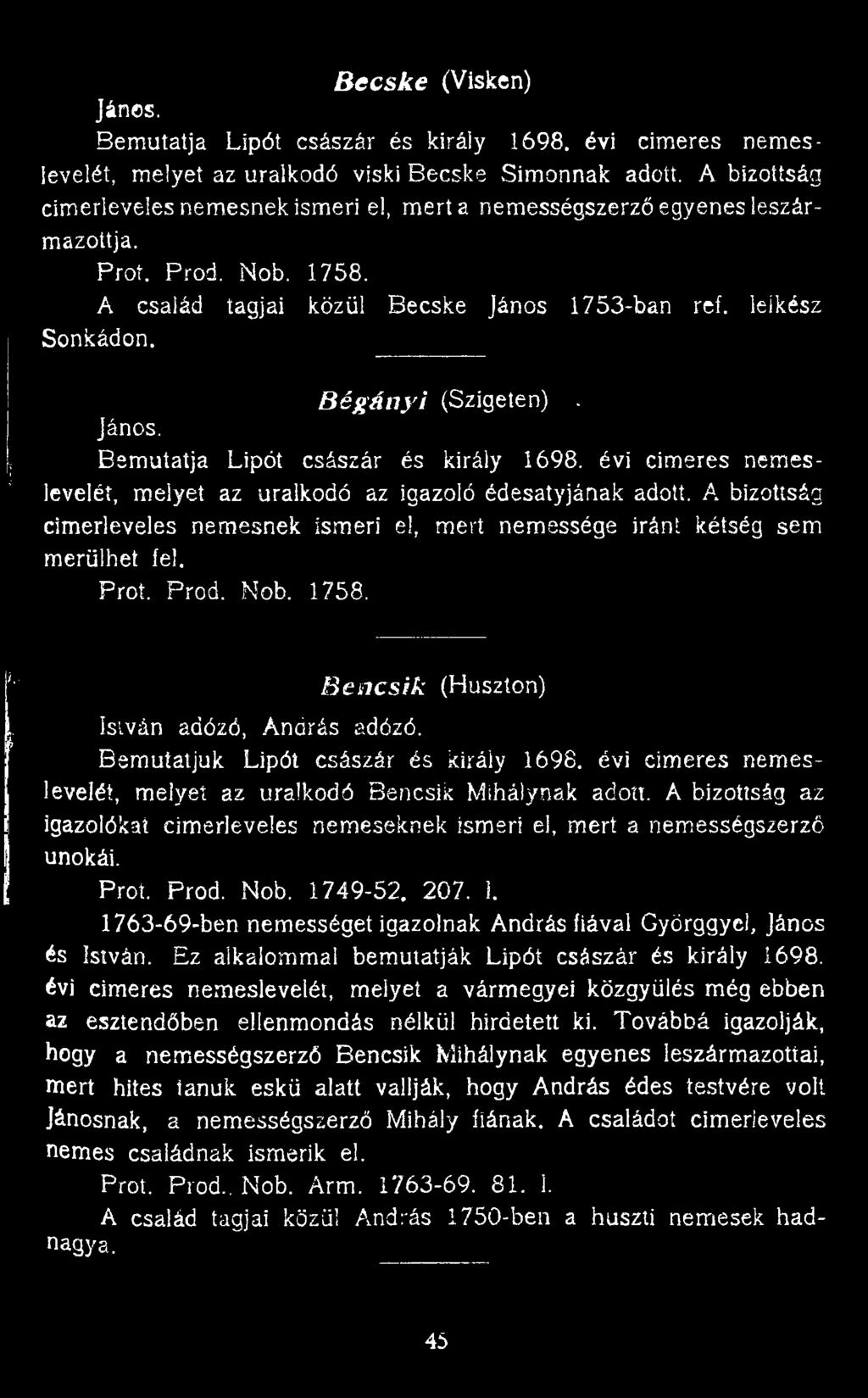 B é g á n y i (Szigeten). János. Bemutatja Lipót császár és király 1698. évi címeres nemeslevelét, melyet az uralkodó az igazoló édesatyjának adott.