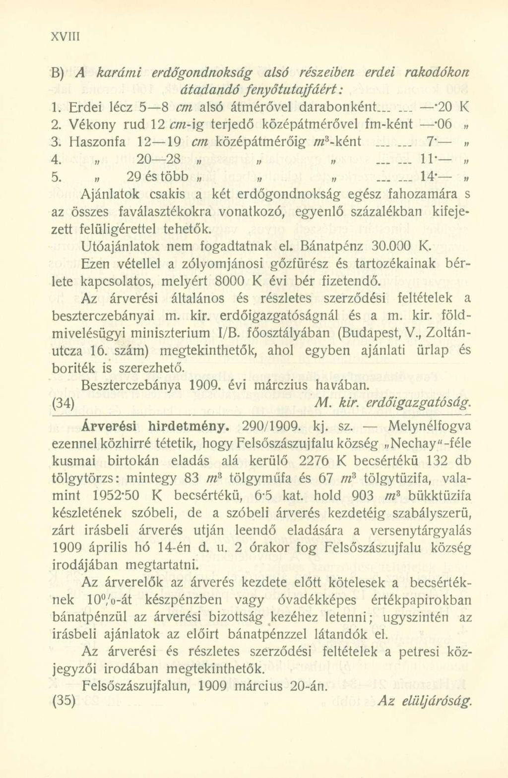 B) A karámi erdő gondnokság alsó részeiben erdei rakodókon átadandó fenyőtutajfáért:. Erdei lécz 5 8 cm alsó átmérővel darabonként *20 K 2. Vékony rud 2 cm-\g terjedő középátmérővel fm-ként '06 3.