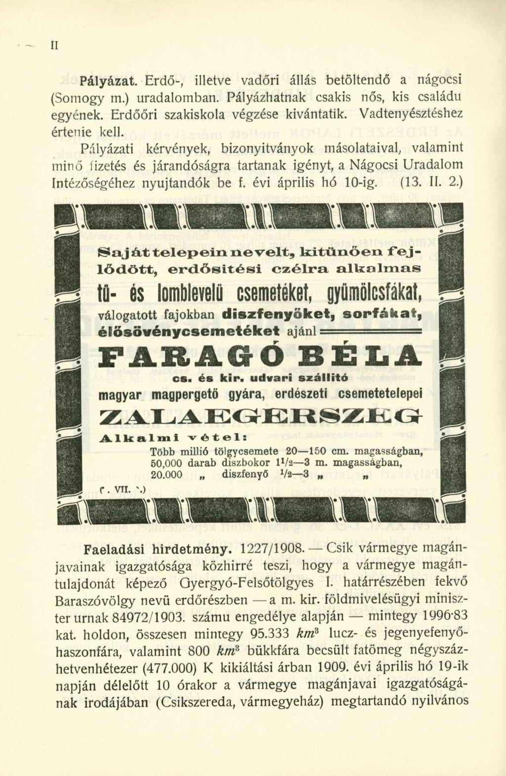 Pályázat. Erdő-, illetve vadőri állás betöltendő a nágocsi (Somogy m.) uradalomban. Pályázhatnak csakis nős, kis családu egyének. Erdőőri szakiskola végzése kívántatik. Vadtenyésztéshez értenie kell.