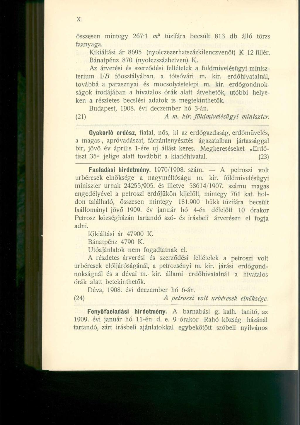 összesen mintegy 267 - l m % tűzifára becsült 813 db álló törzs faanyaga. Kikiáltási ár 8695 (nyolczezerhatszázkilenczvenöt) K 12 fillér. Bánatpénz 870 (nyolczszázhetven) K.