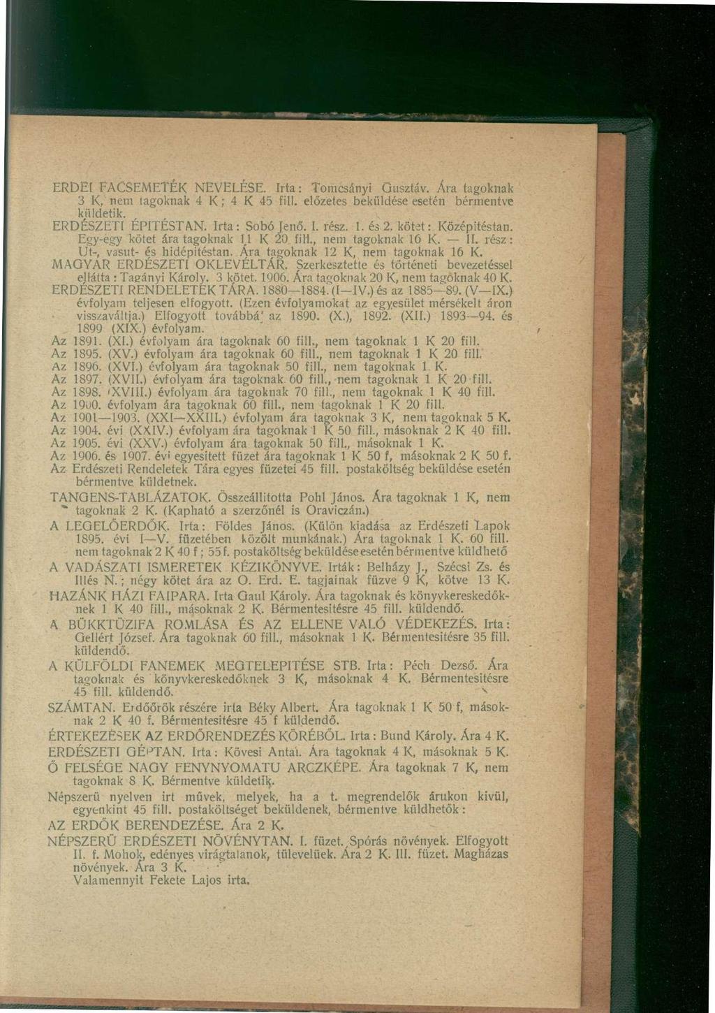 ERDEI FACSEMETÉK NEVELÉSE. Irta: Tomcsányi Gusztáv. Ára tagoknak 3 K, nem tagoknak 4 K; 4 K 45 fill. előzetes beküldése esetén bérmentve küldetik. ERDÉSZETI ÉPÍTÉST AN. Irta: Sobójenő. I. rész. 1.