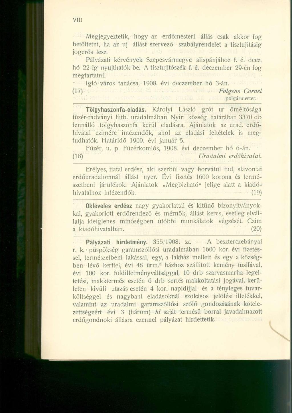 Megjegyeztetik, hogy az erdőmesteri állás csak akkor fog betöltetni, ha az uj állást szervező szabályrendelet a tisztújításig jogerős lesz. Pályázati kérvények Szepesvármegye alispánjához f. é. decz.