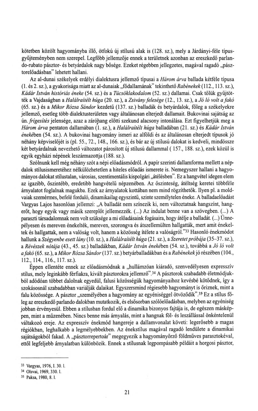 kötetben közölt hagyományba illő, ötfokú új stílusú alak is (128. sz.), mely a Járdányi-féle típusgyüjteményben nem szerepel.