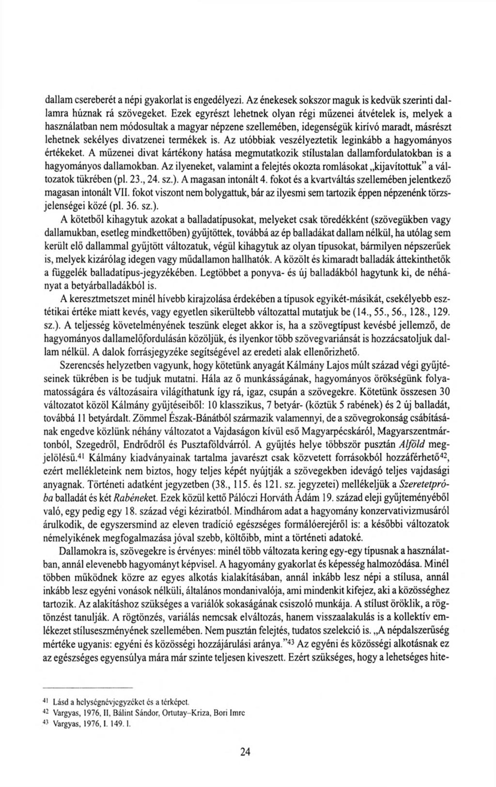 dallam csereberét a népi gyakorlat is engedélyezi. Az énekesek sokszor maguk is kedvük szerinti dallamra húznak rá szövegeket.