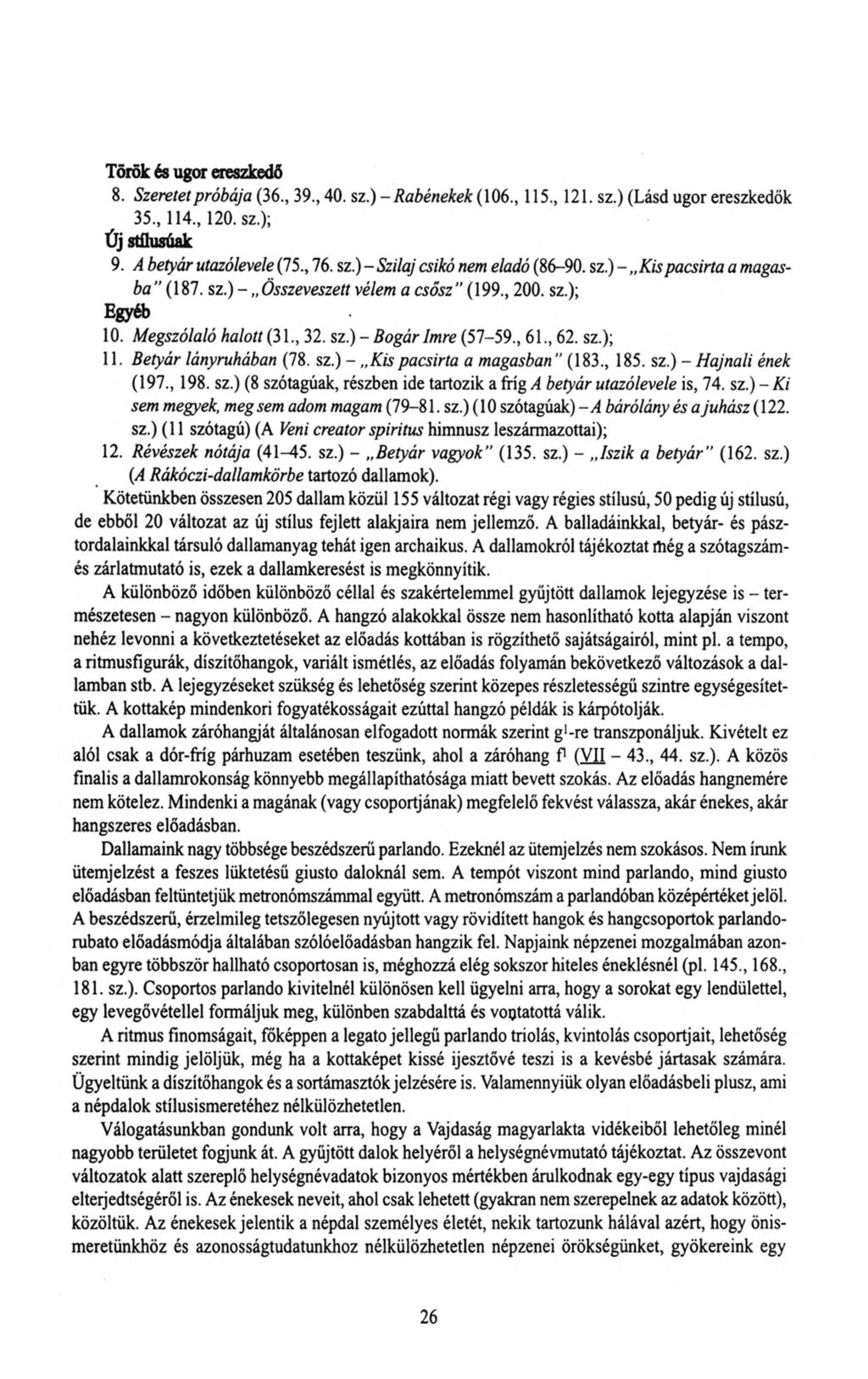 Török és ugor ereszkedő 8. Szeretet próbája (36., 39., 40. sz.) - Rabénekek (\06., 115., 121. sz.) (Lásd ugor ereszkedők 35., 114., 120. sz.); Új stílusúak 9. A betyár utazólevele (75., 76. sz.) - Szilaj csikó nem eladó (86-90.