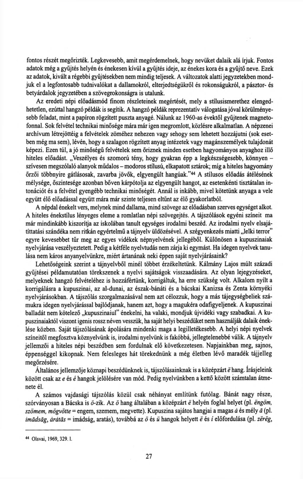 fontos részét megőrizték. Legkevesebb, amit megérdemelnek, hogy nevüket dalaik alá írjuk. Fontos adatok még a gyűjtés helyén és énekesen kívül a gyűjtés ideje, az énekes kora és a gyűjtő neve.