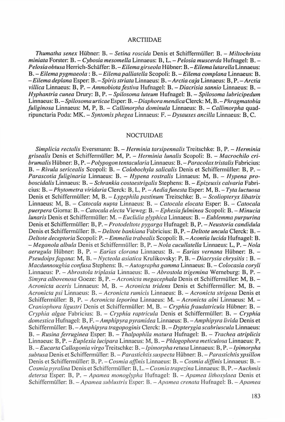 ARCTIIDAE Thumatha senex Hübner: B. - Setina roscida Denis et Schiffermüller: B. - Miltochrista miniata Forster: B. - Cybosia mesomella Linnaeus: B, L. - Pelosia muscerda Hufnagel: B.