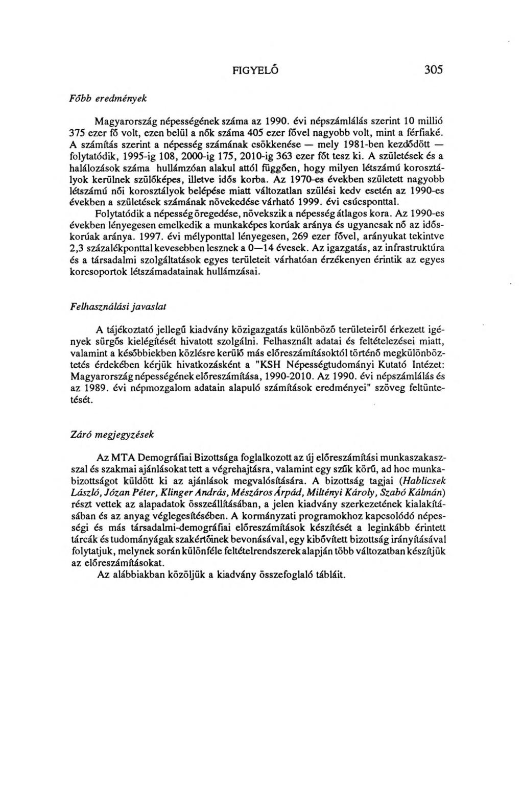 FIGYELŐ 305 Főbb eredmények Magyarország népességének száma az 1990. évi népszámlálás szerint 10 millió 375 ezer fő volt, ezen belül a nők száma 405 ezer fővel nagyobb volt, mint a férfiaké.