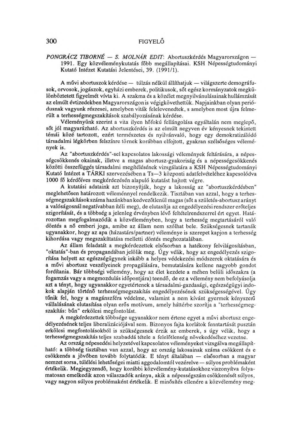 300 FIGYELŐ PONGRÁ CZ TIBORNÉ S. MOLNÁR EDIT'. Abortuszkérdés Magyarországon 1991. Egy közvéleménykutatás főbb megállapításai. KSH Népességtudományi Kutató Intézet Kutatási Jelentései, 39. (1991/1).