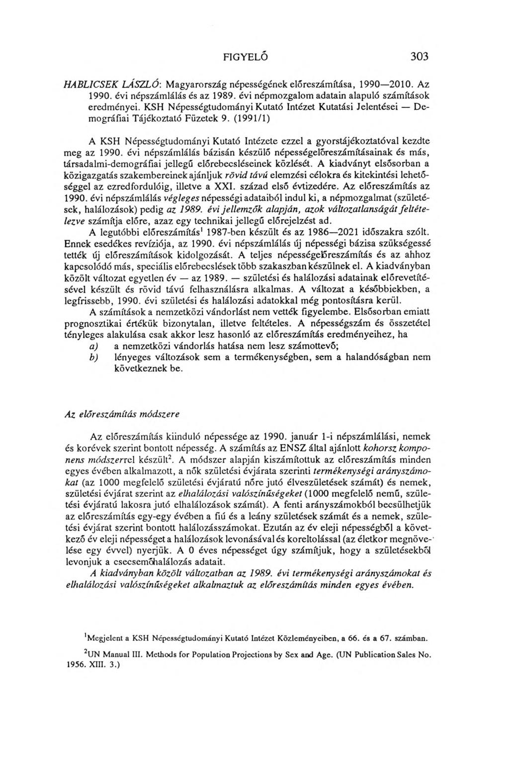 FIGYELŐ 303 HABL1CSEK LÁSZLÓ: Magyarország népességének előreszámítása, 1990 2010. Az 1990. évi népszámlálás és az 1989. évi népmozgalom adatain alapuló számítások eredményei.
