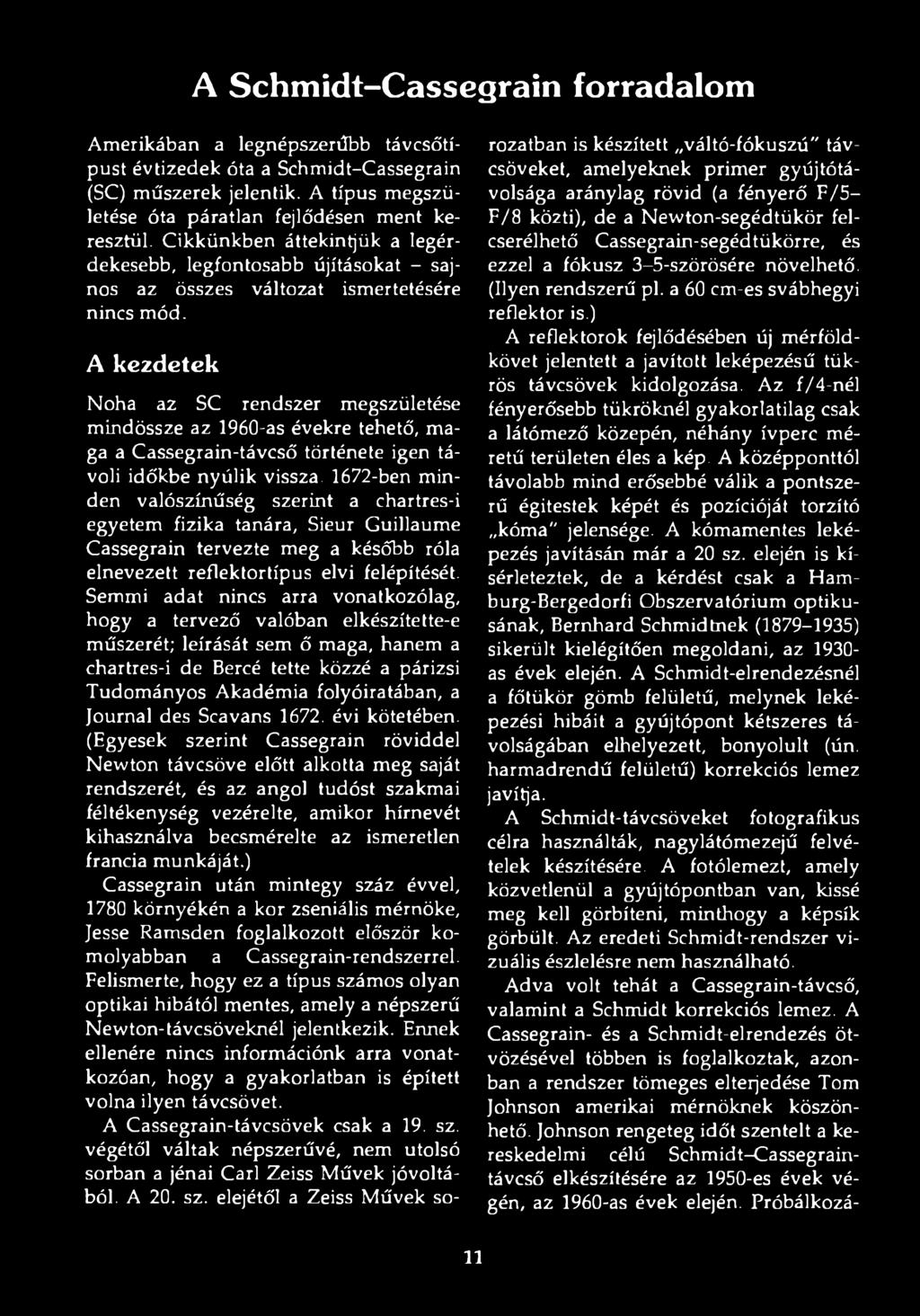 A kezdetek Noha az SC rendszer megszületése mindössze az 1960-as évekre tehető, maga a Cassegrain-távcső története igen távoli időkbe nyúlik vissza.