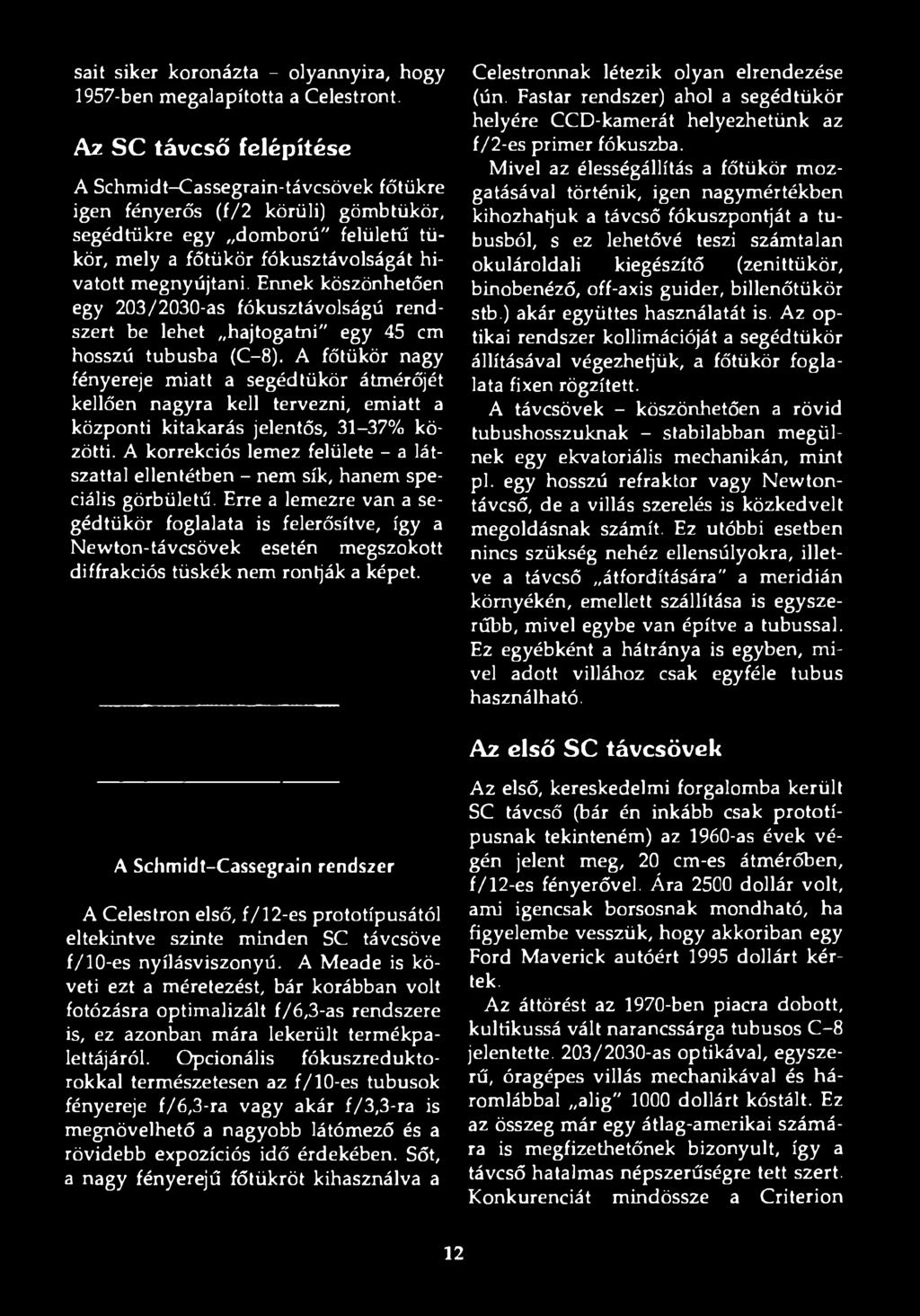 Ennek köszönhetően egy 203 /2030-as fókusztávolságú rendszert be lehet hajtogatni" egy 45 cm hosszú tubusba (C-8).