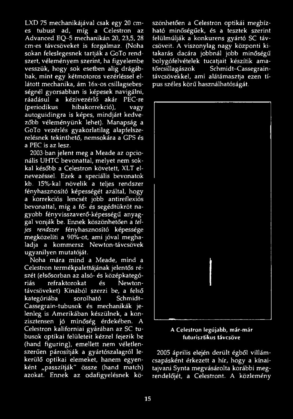 2003-ban jelent meg a Meade az opcionális UHTC bevonattal, melyet nem sokkal később a Celestron követett, XLT elnevezéssel. Ezek a speciális bevonatok kb.