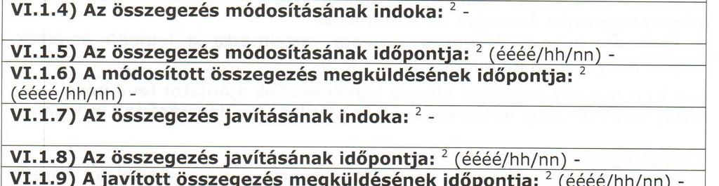 1.7) Az összegezés javításának indoka: 2 - VI.1.8) Az összegezés javításának időpontja: 2 (éééé/hh/nn) - VI.1.9) A javított összegezés megküldésének időpontja: 2 (éééé/hh/nn) - VI.1.10) További információk: 2-1 szükség szerinti számban ismételje meg 2 adott esetben