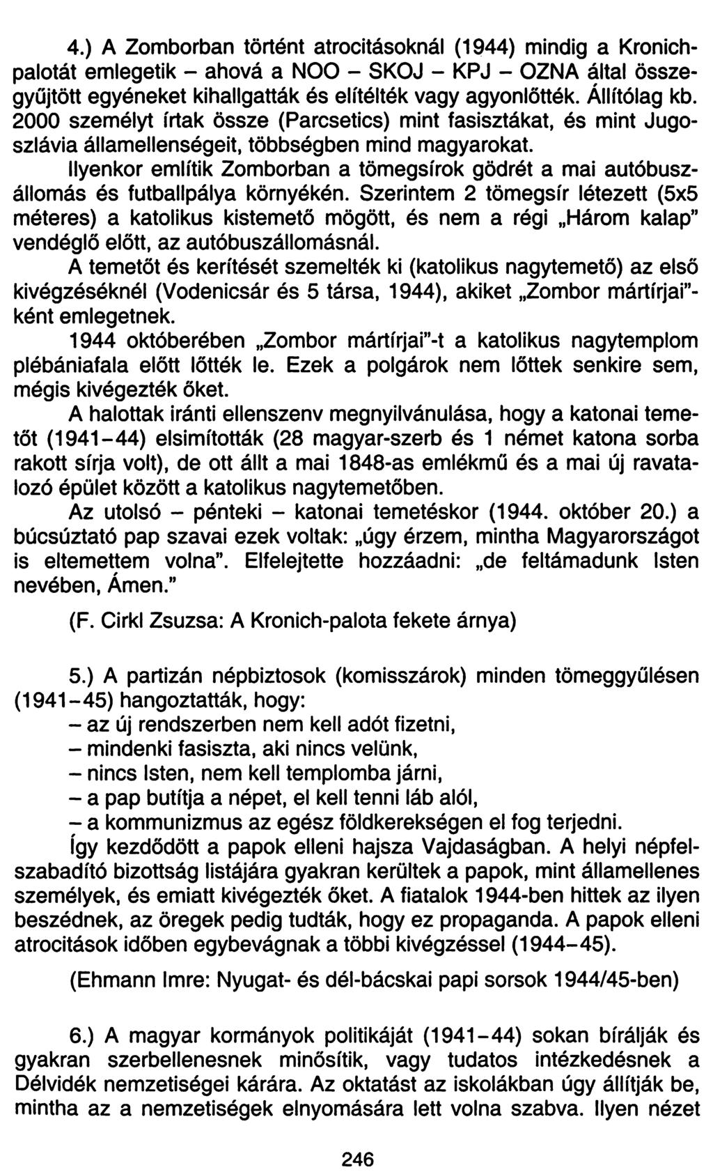 4. ) A Zomborban történt atrocitásoknál (1944) mindig a Kronichpalotát emlegetik - ahová a NOO - SKOJ - KPJ - ÓZNA által összegyűjtött egyéneket kihallgatták és elítélték vagy agyonlőtték.