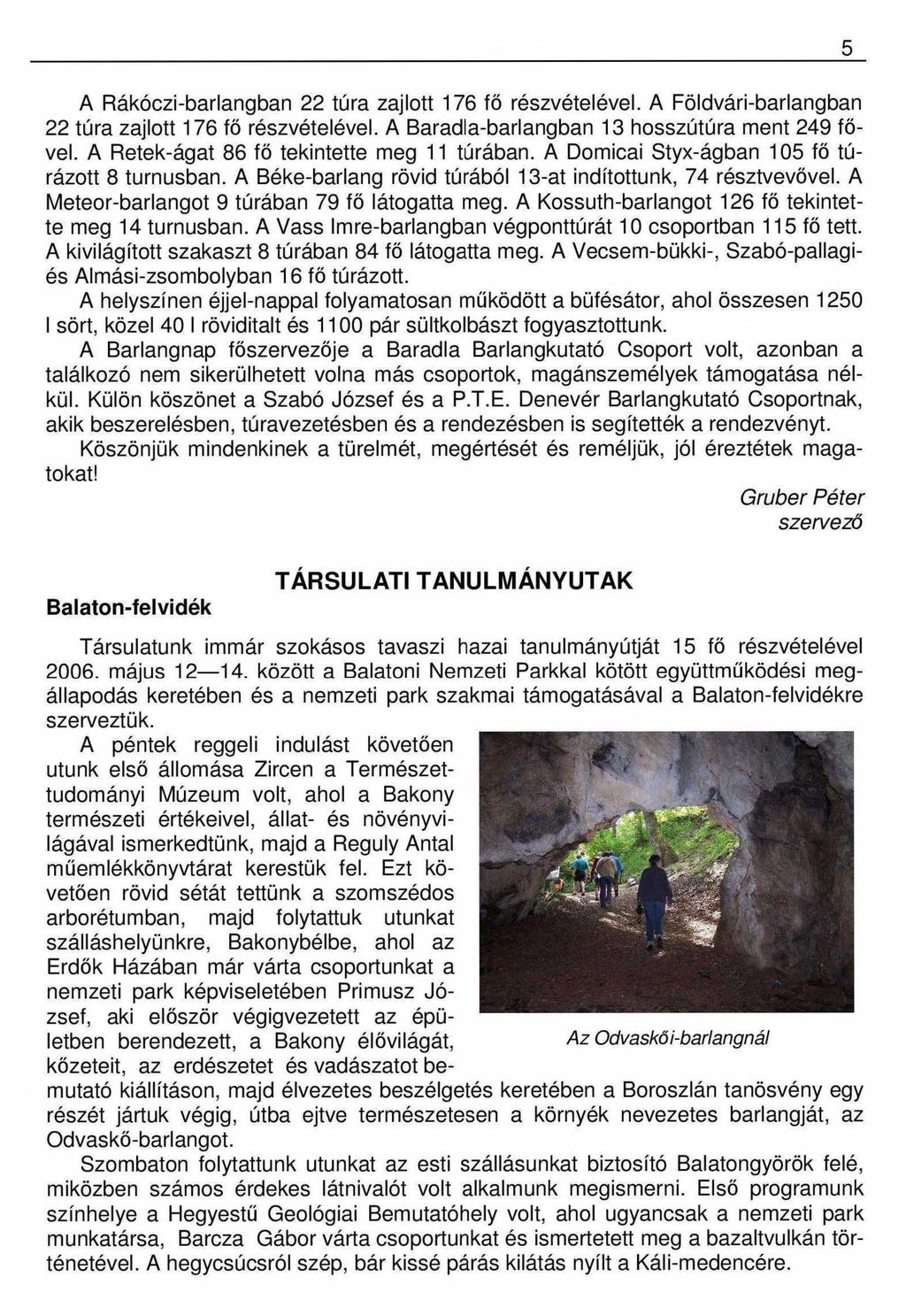 5 A Rákóczi-barlangban 22 túra zajlott 176 fő részvételével. A Földvári-barlangban 22 túra zajlott 176 fő részvételével. A Baradla-barlangban 13 hosszútúra ment 249 fő vel.
