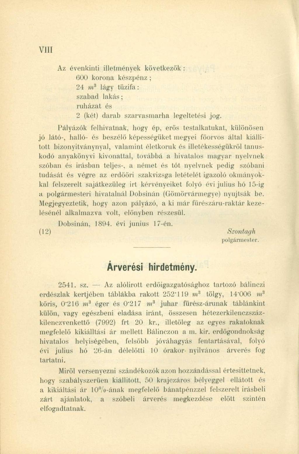 Az évenkinti illetmények következők : 600 korona készpénz ; 24 m 3 lágy tűzifa: szabad ruházat és lakás; 2 (két) darab szarvasmarha legeltetési jog.