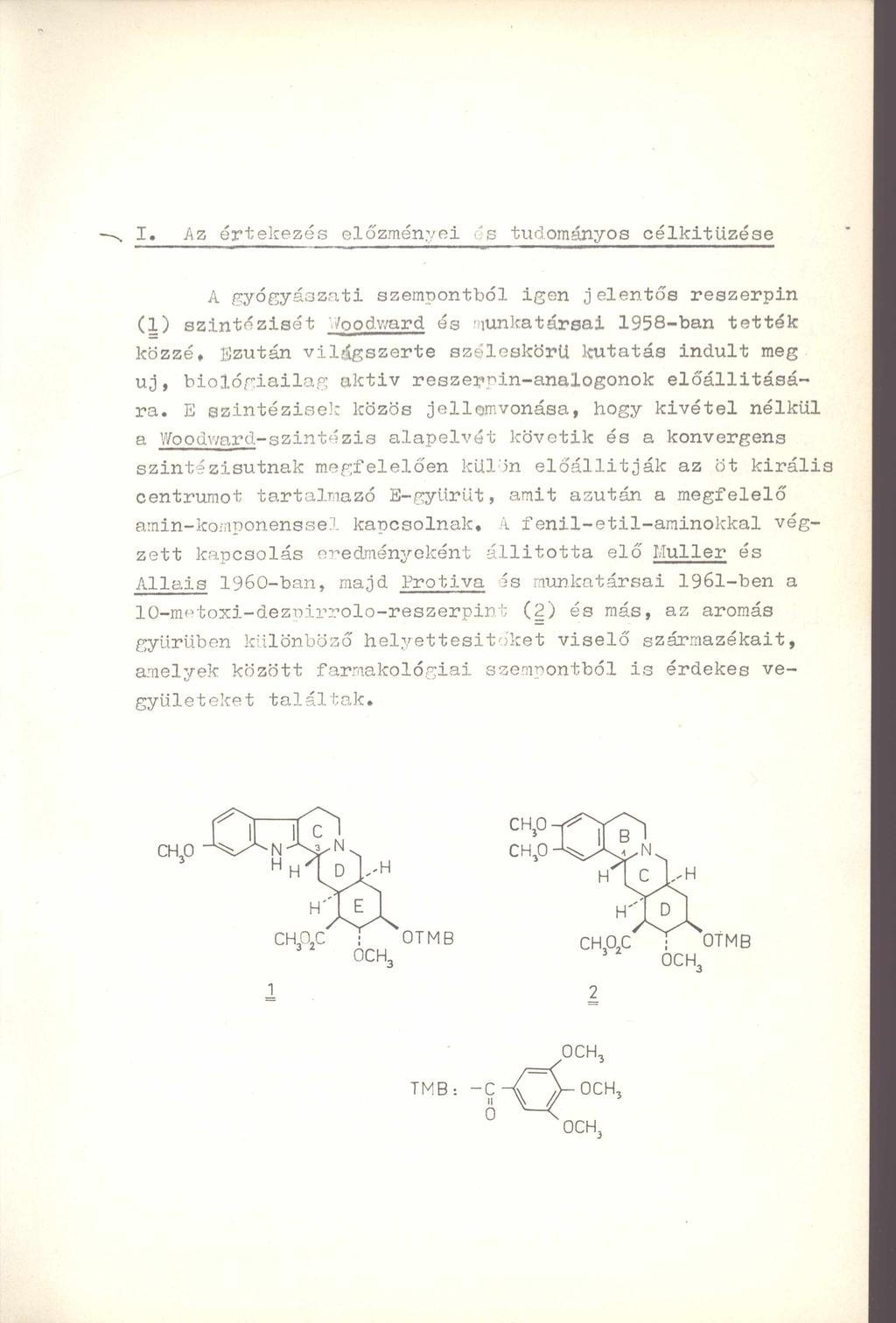 I. Az értekezés előzményei és tudományos célkitűzése A gyógyászati szempontból igen jelentős reszerpin (1) szintézisét /oodvvard és 'nunkatársai 1958-ban tették közzé, Ezután világszerte széleskörű