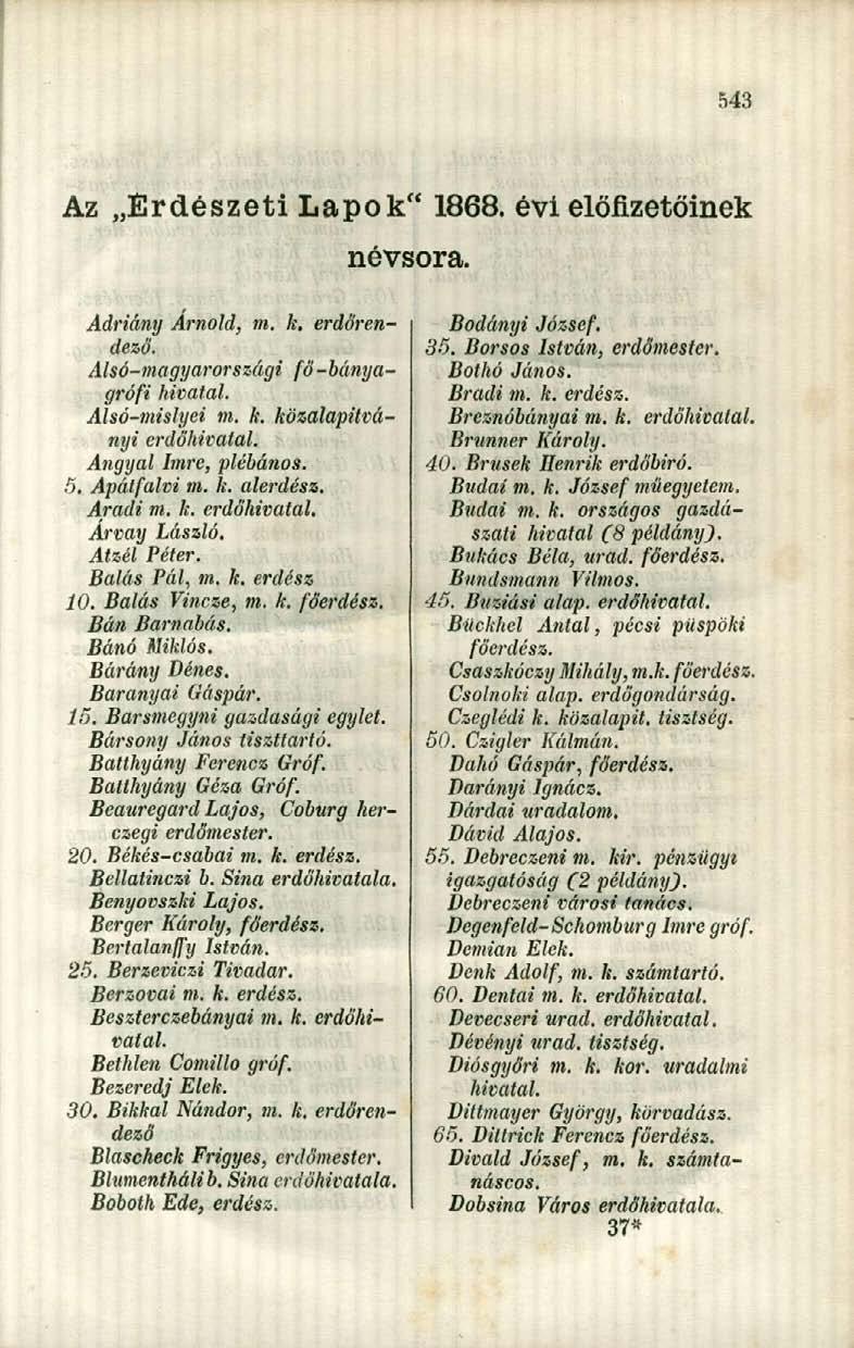 Az,erdészeti Lapok" 1868. évi előfizetőinek névsora. Adriány Arnold, m. k. erdőrendező. Alsó-magyarországi fő-bányagrófi Alsó-mislyei m. k. közalapítványi erdő Angyal Imre, plébános. 5. Apátfalvi m.